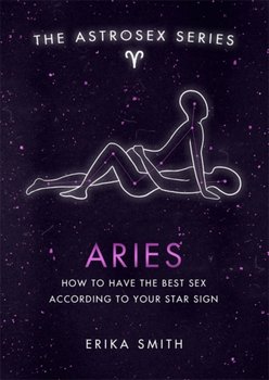 Astrosex: Aries: How to have the best sex according to your star sign - Erika W. Smith