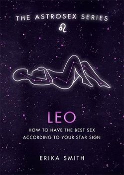 Astrosex: Leo: How to have the best sex according to your star sign - Erika W. Smith