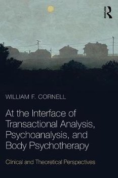 At the Interface of Transactional Analysis, Psychoanalysis, and Body Psychotherapy - Cornell William F.