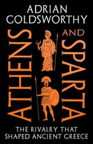 Athens and Sparta: The Rivalry that Shaped Ancient Greece Goldsworthy Adrian