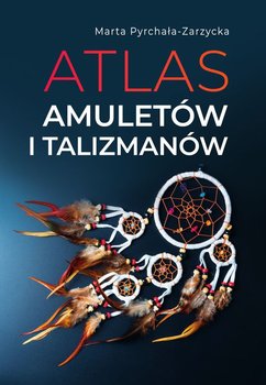 Atlas amuletow i talizmanów - Pyrchała-Zarzycka Marta