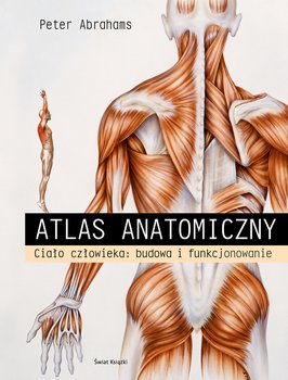 Atlas anatomiczny. Ciało człowieka: budowa i funkcjonowanie - Abrahams Peter