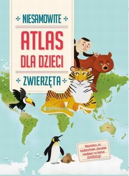 Atlas dla dzieci. Niesamowite zwierzęta - Opracowanie zbiorowe