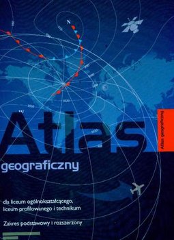 Atlas geograficzny dla Liceum Ogólnokształcącego, Liceum Profilowanego i Technikum - Opracowanie zbiorowe