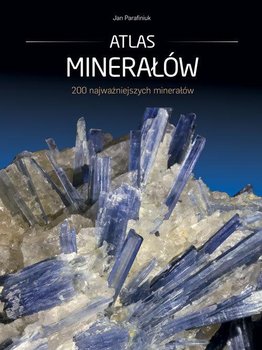 Atlas minerałów. 200 najważniejszych minerałów - Parafiniuk Jan