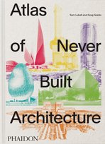 Atlas of Never Built Architecture Lubell Sam