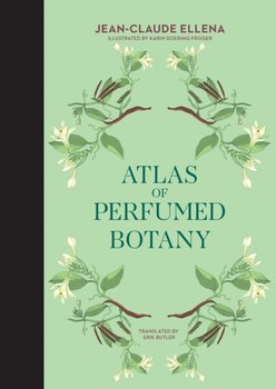 Atlas of Perfumed Botany - Ellena Jean-Claude, Karin Doering-Froger