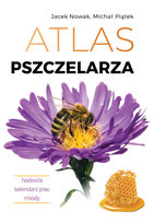 Atlas pszczelarza. Hodowla. Kalendarz prac. Miody Nowak Jacek, Piątek Michał