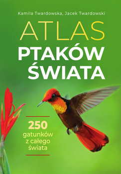 Atlas ptaków świata - Twardowska Kamila, Twardowski Jacek