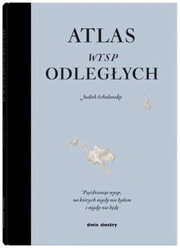 Atlas wysp odległych. Pięćdziesiąt wysp, na których nigdy nie byłam i nigdy nie będę - Schalansky Judith