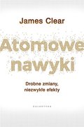 Atomowe nawyki. Drobne zmiany, niezwykłe efekty - Clear James