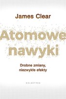 Atomowe nawyki. Drobne zmiany, niezwykłe efekty Clear James