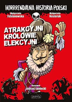 Atrakcyjni królowie elekcyjni. Horrrendalna historia Polski - Fabianowska Małgorzata, Nesteruk Małgorzata
