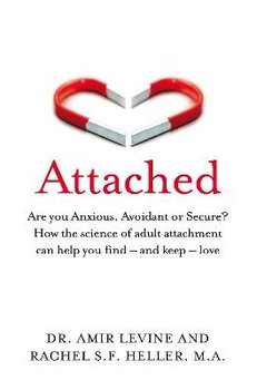 Attached: Are you Anxious, Avoidant or Secure? How the science of adult attachment can help you find - and keep - love - Levine Amir