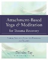 Attachment-Based Yoga & Meditation for Trauma Recovery - Fay Msw Deirdre