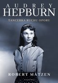 Audrey Hepburn. Tancerka ruchu oporu  - Matzen Robert