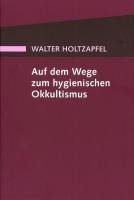 Auf dem Wege zum Hygienischen Okkultismus - Holtzapfel Walter