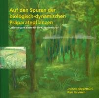 Auf den Spuren der biologisch-dynamischen Präparatepflanzen - Bockemuhl Jochen, Jarvinen Kari