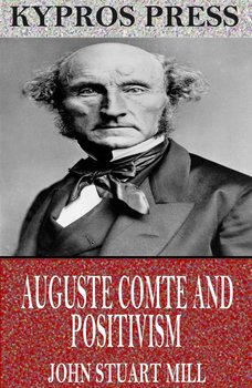 Auguste Comte and Positivism - Mill John Stuart