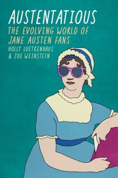 Austentatious: The Evolving World of Jane Austen Fans - Luetkenhaus Holly, Weinstein Zoe