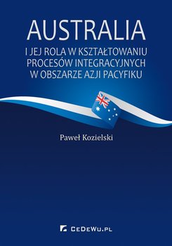 Australia i jej rola w kształtowaniu procesów integracyjnych w obszarze Azji Pacyfiku - Kozielski Paweł