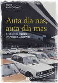 Auta dla nas, auta dla mas. Motoryzacja w PRL - Ambroziewicz Piotr