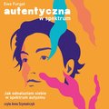 Autentyczna w spektrum. Jak odnalazłam siebie w spektrum autyzmu - audiobook - Furgał Ewa