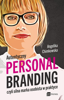 Autentyczny personal branding, czyli silna marka osobista w praktyce - Chimkowska Angelika