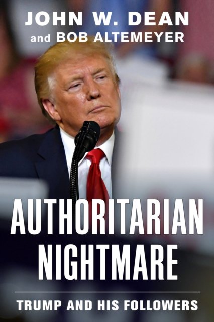 Authoritarian Nightmare: Trump And His Followers - Dean John W ...