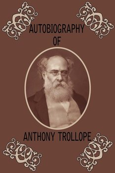 Autobiography of Anthony Trollope - Trollope Anthony