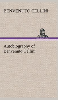 Autobiography of Benvenuto Cellini - Cellini Benvenuto