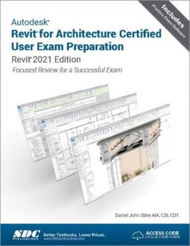 Autodesk Revit for Architecture Certified User Exam Preparation: Revit 2021 Edition - Daniel John Stine
