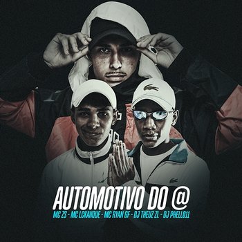 AUTOMOTIVO DO @ - MC LCKaiique, MC Ryan GF, & THEUZ ZL feat. DJ Phell 011, MC ZS