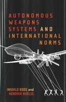Autonomous Weapons Systems and International Norms Ingvild Bode, Hendrik Huelss