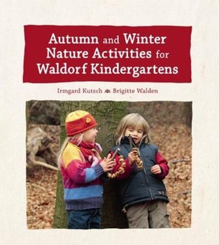 Autumn and Winter Nature Activities for Waldorf Kindergartens - Kutsch Irmgard, Brigitte Walden