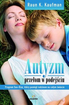 Autyzm – przełom w podejściu. Program Son-Rise, który pomógł rodzinom na całym świecie - Kaufman Raun