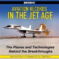 Aviation Records in the Jet Age: The Planes and Technologies Behind the Breakthroughs - Flanagan William