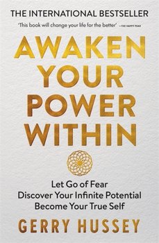 Awaken Your Power Within: Let Go of Fear. Discover Your Infinite Potential. Become Your True Self - Gerry Hussey