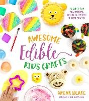 Awesome Edible Kids Crafts: 75 Super-Fun All-Natural Projects for Kids to Make and Eat - Blake Arena