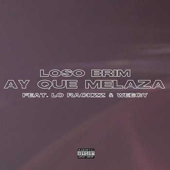 Ay Que Melaza - Loso Brim feat. Lo Rackzz, Weegy