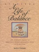 Ayurveda: A Life of Balance: The Complete Guide to Ayurvedic Nutrition and Body Types with Recipes - Tiwari Maya
