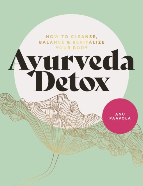 Ayurveda Detox How To Cleanse, Balance And Revitalize Your Body - Anu ...