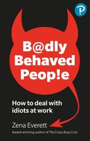 B@dly Behaved Peop!e: How to deal with idiots at work Zena Everett