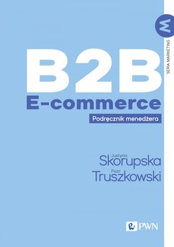 B2B E-commerce. Podręcznik menedżera - Skorupska Justyna