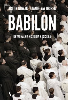 Babilon. Kryminalna historia kościoła - Nowak Artur, Obirek Stanisław
