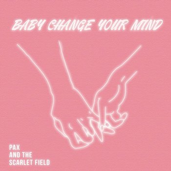 Baby Change Your Mind - Pax and The Scarletfield