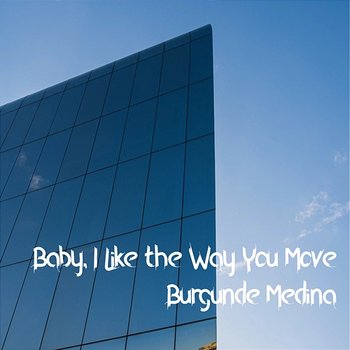 Baby, I Like the Way You Move - Burgunde Medina