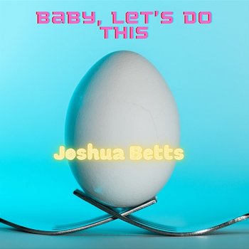 Baby, Let's Do This - Joshua Betts