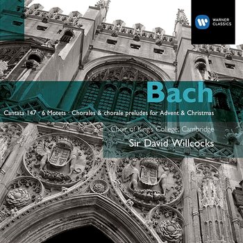 Bach: Cantata No 147; The Six Motets; Chorales & Chorale Preludes for Advent and Christmas - Sir David Willcocks, King's College Choir, Cambridge