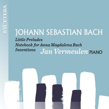 Bach: Little Preludes, Notebook for A. M. Bach, Inventions - Vermeulen Jan